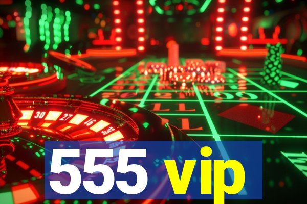 555 vip